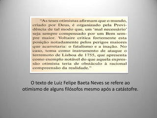 O texto de Luiz Felipe Baeta Neves se refere ao
otimismo de alguns filósofos mesmo após a catástofre.
 