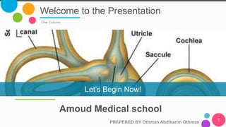 Welcome to the Presentation
PREPERED BY Othman Abdikarim Othman 1
One Column
Amoud Medical school
Let’s Begin Now!
 