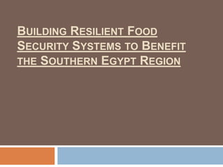 BUILDING RESILIENT FOOD
SECURITY SYSTEMS TO BENEFIT
THE SOUTHERN EGYPT REGION
 