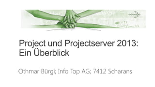 Project und Projectserver 2013:
Ein Überblick
 