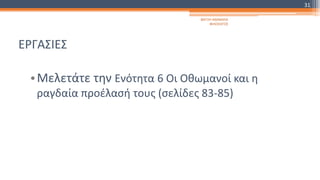 ΕΡΓΑΣΙΕΣ
•Μελετάτε την Ενότητα 6 Οι Οθωμανοί και η
ραγδαία προέλασή τους (σελίδες 83-85)
ΦΑΤΣΗ ΑΘΑΝΑΣΙΑ
ΦΙΛΟΛΟΓΟΣ
31
 