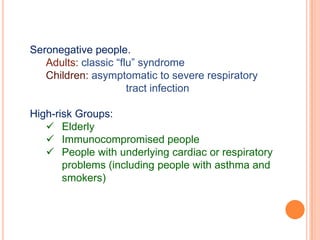 Histologic: inflammatory response of mucosal membrane (primarily monocytes & lymphocytes) with submucosaledemaPathogenesis & Immunity:Systemic symptoms due to the interferon and lymphokine response to the virus