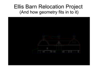 Ellis Barn Relocation Project  (And how geometry fits in to it) 