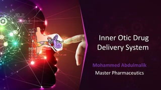 Inner Otic Drug
Delivery System
Mohammed Abdulmalik
Master Pharmaceutics
 