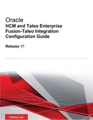 Oracle
HCM and Taleo Enterprise
Fusion-Taleo Integration
Configuration Guide
Release 17
 