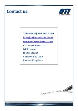 Contact us:



        Tel: +44 (0) 207 940 2114
        info@otiassociates.co.uk
        www.otiassociates.co.uk
        OTI Associates Ltd
        Mill House
        8 Mill Street
        London SE1 2BA
        United Kingdom
 