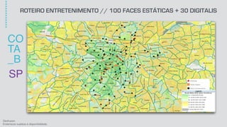 ROTEIRO ENTRETENIMENTO // 100 FACES ESTÁTICAS + 30 DIGITALIS
Geofusion
Endereços sujeitos à disponibilidade.
SP
CO
TA
_B
************
 