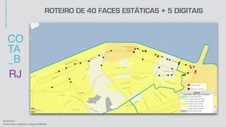 Geofusion
Endereços sujeitos à disponibilidade.
RJ
CO
TA
_B
************
ROTEIRO DE 40 FACES ESTÁTICAS + 5 DIGITAIS
 