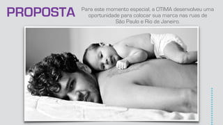 PROPOSTA Para este momento especial, a OTIMA desenvolveu uma
oportunidade para colocar sua marca nas ruas de
São Paulo e Rio de Janeiro.
****************
 