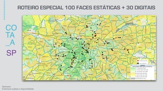 ROTEIRO ESPECIAL 100 FACES ESTÁTICAS + 30 DIGITAIS
Geofusion
Endereços sujeitos à disponibilidade.
SP
CO
TA
_A
************
 