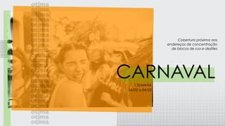 Cobertura próxima aos
endereços de concentração
de blocos de rua e desfiles
CARNAVAL1 SEMANA
26/02 a 04/03
 