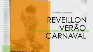 CARNAVAL
REVEILLON
VERÃO
3 ONDAS DE COMUNICAÇÃO
 