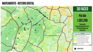 MAPEAMENTO-ROTEIRODIGITAL
ABRIGOSOTIMA
30FACES
PEADIA
1.301.249
População
EconomicamenteAtiva-
DiadasRegiõesde
Cobertura
 