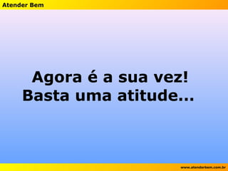 Agora é a sua vez! Basta uma atitude...   