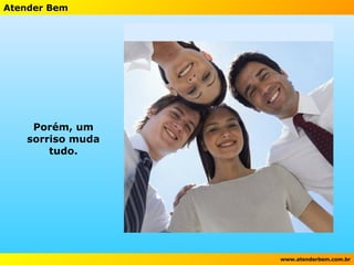 Porém, um sorriso muda tudo. 