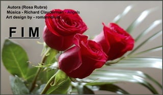 Autora (Rosa Rubra) Art design by - romannoluiz Música - Richard Clayderman  - Angels F I M 