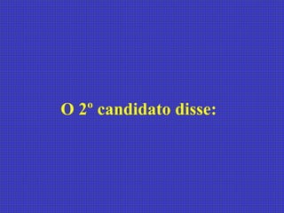 O 2º candidato disse:  