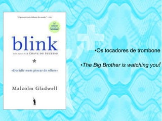 •Os tocadores de trombone

•The Big Brother is watching you!
 