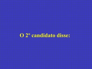 O 2º candidato disse:  