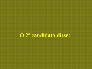 O 2º candidato disse:
 