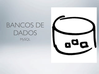 BANCOS DE
  DADOS
   MySQL
 