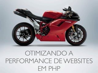 OTIMIZANDO A
PERFORMANCE DE WEBSITES
        EM PHP
 