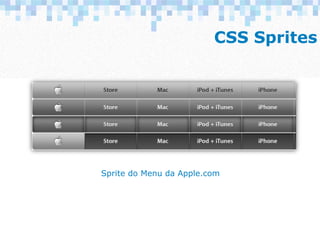 CSS Sprites
Sprite do Menu da Apple.com
 