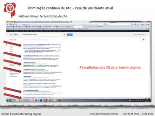 Otimização contínua de site – case de um cliente atual

             Palavra chave: terceirizacao de cha




                 terceirizacao de cha




                                                       7 resultados dos 10 da primeira página.




Peniel Estúdio Marketing Digital                              www.penielestudio.com.br   (49) 3323 6565 . 3323 1381
 