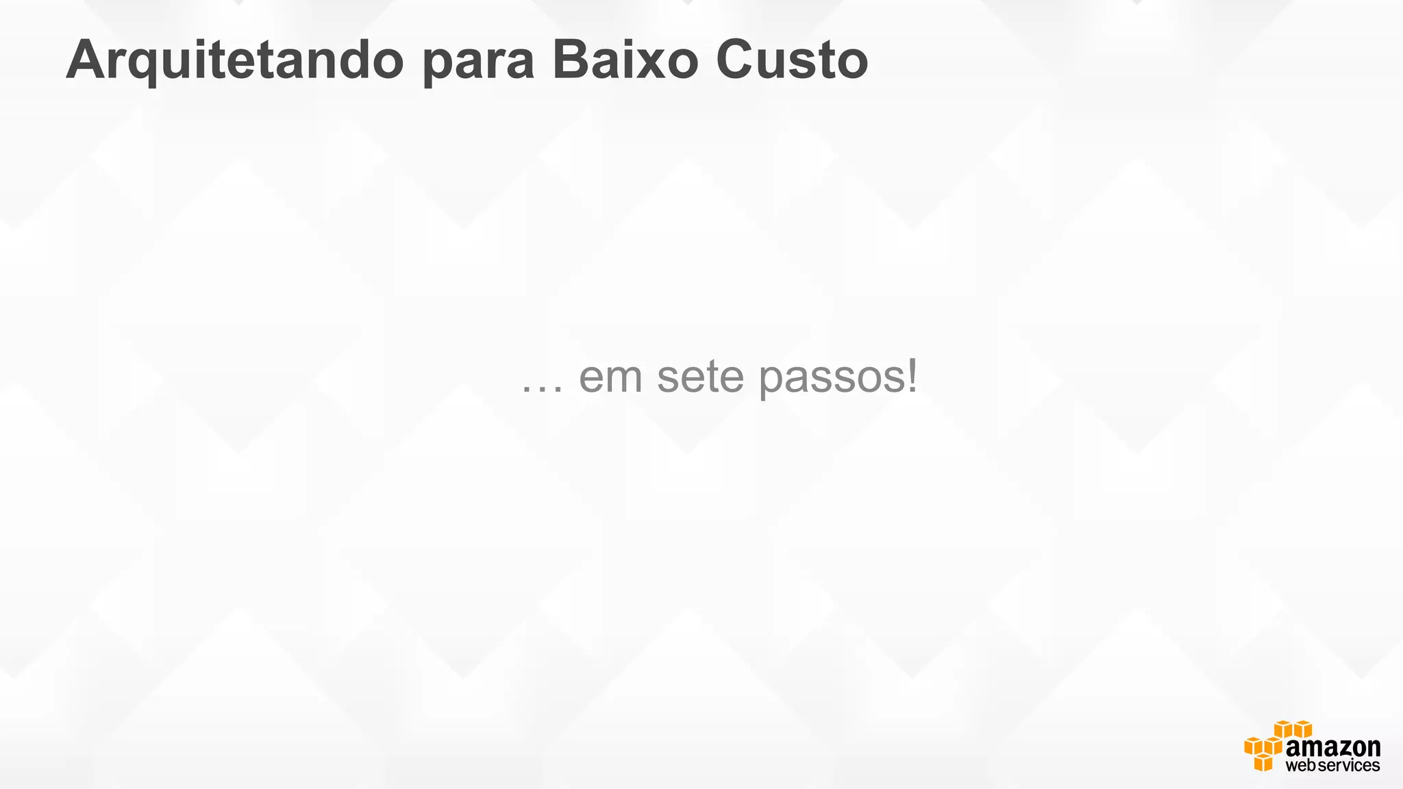 … em sete passos!
Arquitetando para Baixo Custo
 
