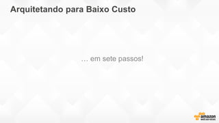… em sete passos!
Arquitetando para Baixo Custo
 