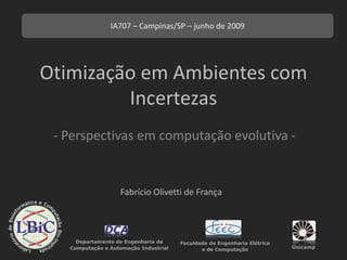 Otimização em Ambientes com Incertezas - Perspectivas em computação evolutiva - Fabrício Olivetti de França IA707 – Campinas/SP – junho de 2009 