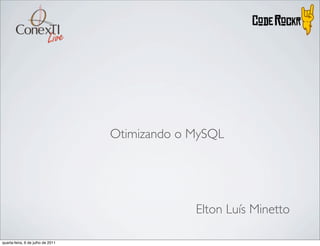 Otimizando o MySQL




                                                Elton Luís Minetto

quarta-feira, 6 de julho de 2011
 