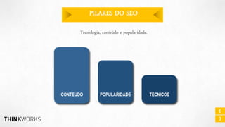 PILARES DO SEO
Tecnologia, conteúdo e popularidade.

 
