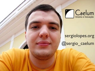 sergiolopes.org
@sergio_caelum
 