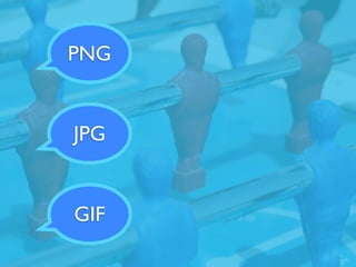 PNG   Alpha



JPG   Lossy



GIF
 