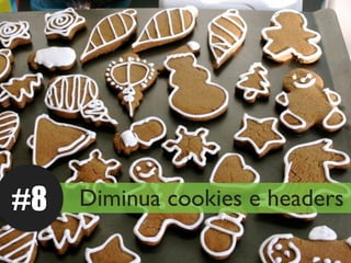 #8   Diminua cookies e headers
 