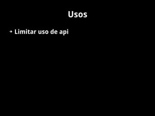 Usos
➔   Limitar uso de api
 