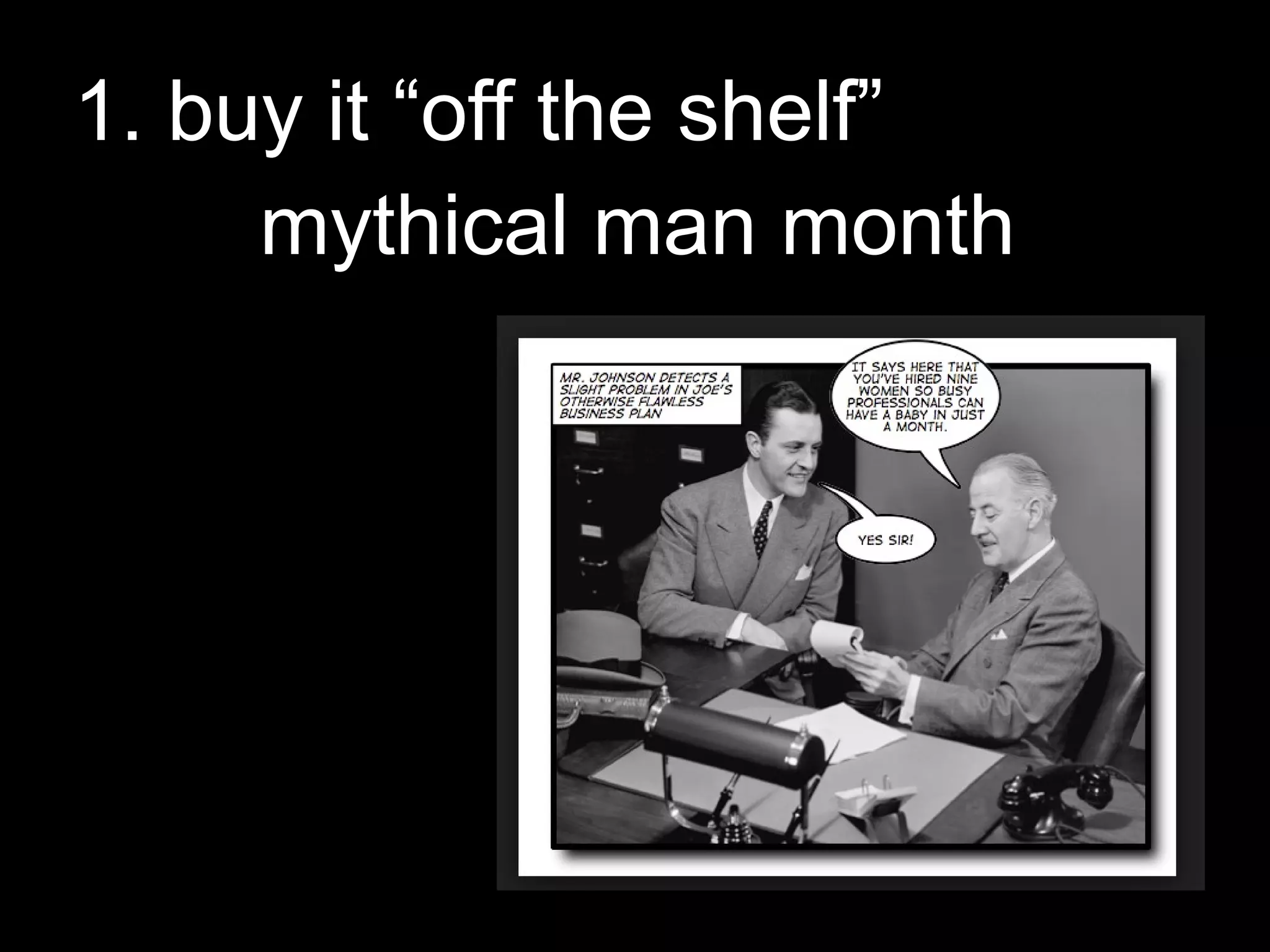 1. buy it “off the shelf”
mythical man month
 