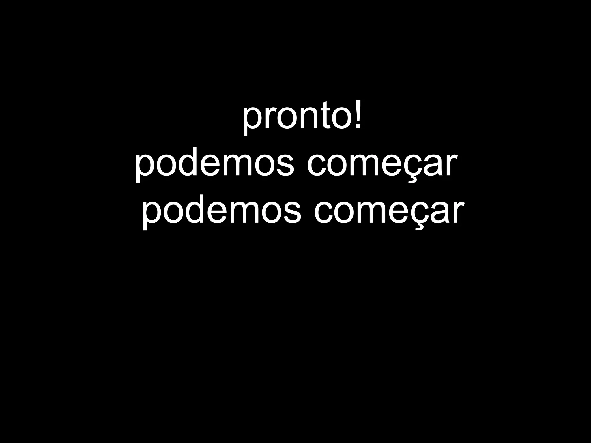 pronto!
podemos começar
podemos começar
 