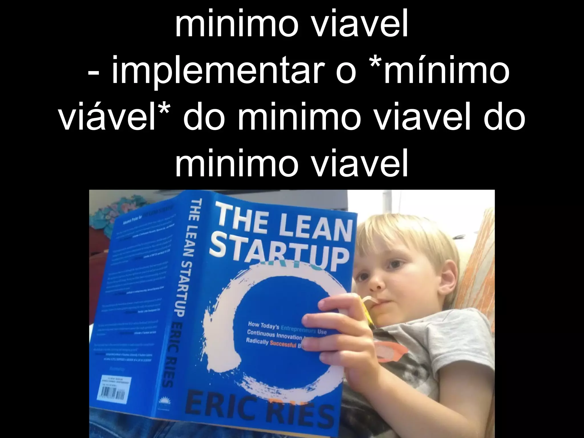 minimo viavel
- implementar o *mínimo
viável* do minimo viavel do
minimo viavel
 