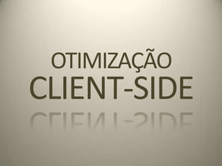 OTIMIZAÇÃOCLIENT-SIDE 