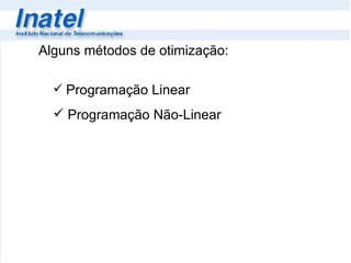 Alguns métodos de otimização: Programação Linear Programação Não-Linear 
