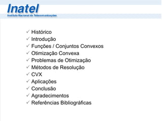 Histórico Introdução Funções / Conjuntos Convexos Otimização Convexa Problemas de Otimização Métodos de Resolução CVX Aplicações Conclusão Agradecimentos Referências Bibliográficas 