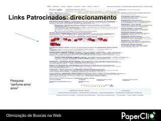 Links Patrocinados: direcionamento




  Pesquisa:
  “perfume amor
  amor”




Otimização de Buscas na Web
 