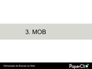 3. MOB




Otimização de Buscas na Web
 