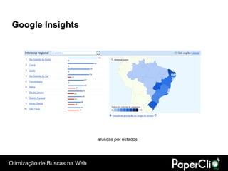 Google Insights




                              Buscas por estados




Otimização de Buscas na Web
 