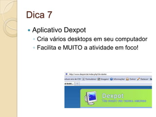 Dica 7Aplicativo DexpotCria vários desktops em seu computadorFacilita e MUITO a atividade em foco!