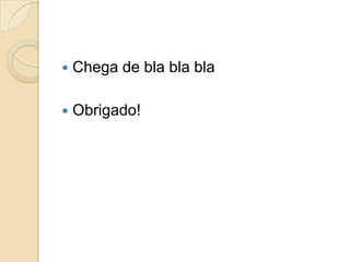 Chega de blablablaObrigado!