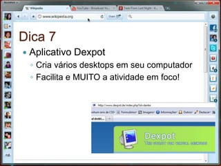 Dica 7Aplicativo DexpotCria vários desktops em seu computadorFacilita e MUITO a atividade em foco!