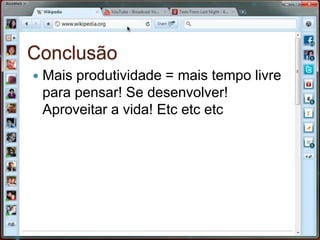 ConclusãoMais produtividade = mais tempo livre para pensar! Se desenvolver! Aproveitar a vida! Etcetcetc